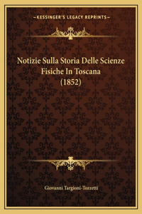 Notizie Sulla Storia Delle Scienze Fisiche In Toscana (1852)