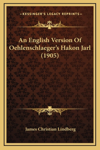 An English Version Of Oehlenschlaeger's Hakon Jarl (1905)