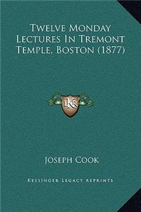 Twelve Monday Lectures In Tremont Temple, Boston (1877)