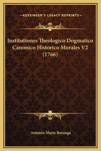Institutiones Theologico Dogmatico Canonico Historico Morales V2 (1766)