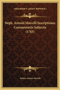 Steph. Antonii Morcelli Inscriptiones Commentariis Subjectis (1783)