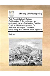 Caii Crispi Sallustii Bellum Catilinarium & Jugurthinum, ex optima atque accuratissima Gottlieb Cortii editione expressum. Or, Sallust's History of Catiline's conspiracy and the war with Jugurtha