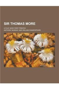Sir Thomas More; A Play; Now First Printed