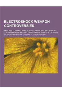 Electroshock Weapon Controversies: Braidwood Inquiry, Iman Morales Taser Incident, Robert Dzieka Ski Taser Incident, Taser Safety Issues, UCLA Taser I