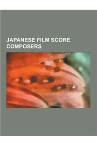 Japanese Film Score Composers: Ryuichi Sakamoto, Toru Takemitsu, Yoko Kanno, Joe Hisaishi, Kenji Kawai, Motoi Sakuraba, Fumio Hayasaka, Koichi Sugiya