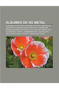 Albumes de NU Metal: Albumes de Deftones, Albumes de Korn, Albumes de Limp Bizkit, Albumes de Machine Head, Albumes de Rekiem