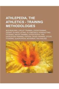 Athlepedia, the Athletics - Training Methodologies: Bodybuilding, Circuit Training, Crosstraining, Desent, Olympic Lifting, Plyometrics, Powerlifting,