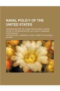 Naval Policy of the United States; Hearings Before the Committee on Naval Affairs, House of Representatives, Sixty-Sixth Congress, Third Session