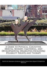 A Guide to Physical, Cognitive, Mental, Sensory, Emotional, and Developmental Disabilities Including Disability Rights and Therapy