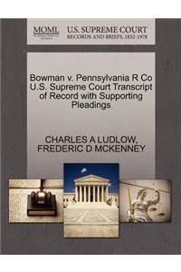 Bowman V. Pennsylvania R Co U.S. Supreme Court Transcript of Record with Supporting Pleadings
