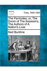 The Parricides; Or, the Doom of the Assassins, the Authors of a Nation's Loss