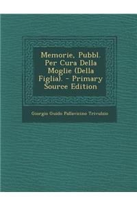 Memorie, Pubbl. Per Cura Della Moglie (Della Figlia).