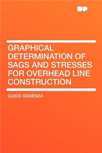 Graphical Determination of Sags and Stresses for Overhead Line Construction