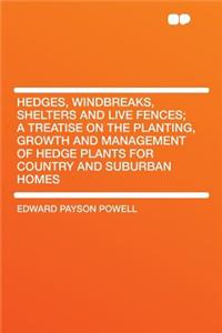 Hedges, Windbreaks, Shelters and Live Fences; A Treatise on the Planting, Growth and Management of Hedge Plants for Country and Suburban Homes