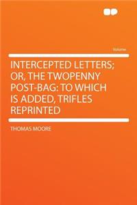 Intercepted Letters; Or, the Twopenny Post-Bag