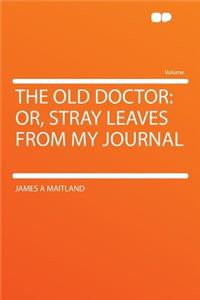 The Old Doctor: Or, Stray Leaves from My Journal