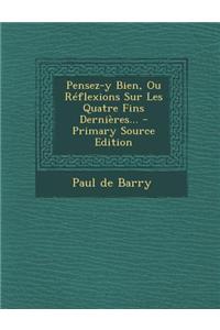 Pensez-Y Bien, Ou Reflexions Sur Les Quatre Fins Dernieres... - Primary Source Edition