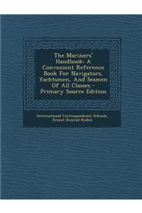 The Mariners' Handbook: A Convenient Reference Book for Navigators, Yachtsmen, and Seamen of All Classes