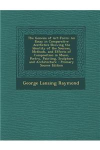 The Genesis of Art-Form: An Essay in Comparative Aesthetics Showing the Identity of the Sources, Methods, and Effects of Composition in Music,