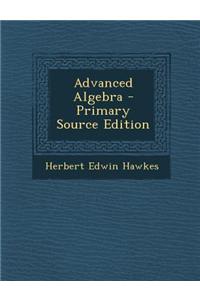Advanced Algebra - Primary Source Edition