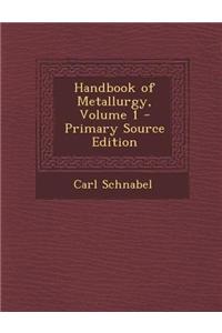 Handbook of Metallurgy, Volume 1 - Primary Source Edition
