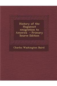 History of the Huguenot Emigration to America - Primary Source Edition