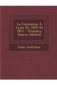La Commune a Lyon En 1870 Et 1871 - Primary Source Edition