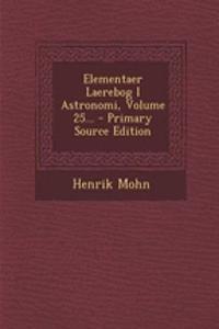 Elementaer Laerebog I Astronomi, Volume 25... - Primary Source Edition