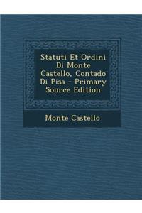 Statuti Et Ordini Di Monte Castello, Contado Di Pisa - Primary Source Edition