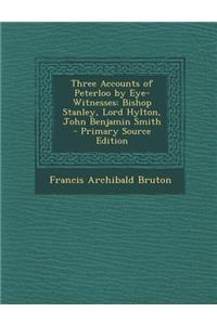 Three Accounts of Peterloo by Eye-Witnesses: Bishop Stanley, Lord Hylton, John Benjamin Smith - Primary Source Edition
