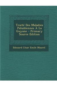 Traite Des Maladies Paludeennes a la Guyane - Primary Source Edition