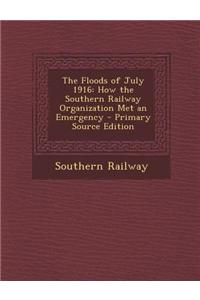 The Floods of July 1916: How the Southern Railway Organization Met an Emergency - Primary Source Edition