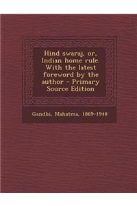 Hind Swaraj, Or, Indian Home Rule. with the Latest Foreword by the Author