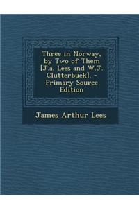Three in Norway, by Two of Them [J.A. Lees and W.J. Clutterbuck]. - Primary Source Edition