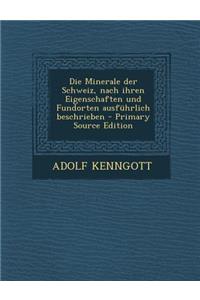 Die Minerale Der Schweiz, Nach Ihren Eigenschaften Und Fundorten Ausfuhrlich Beschrieben - Primary Source Edition
