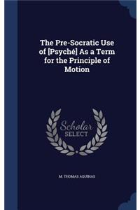 The Pre-Socratic Use of [Psyché] As a Term for the Principle of Motion