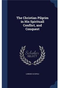 The Christian Pilgrim in His Spirituall Conflict, and Conquest