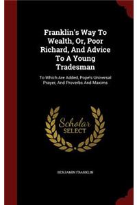 Franklin's Way To Wealth, Or, Poor Richard, And Advice To A Young Tradesman
