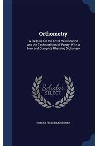 Orthometry: A Treatise On the Art of Versification and the Technicalities of Poetry, With a New and Complete Rhyming Dictionary