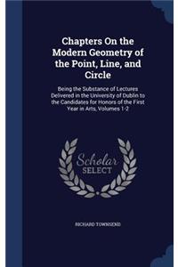 Chapters On the Modern Geometry of the Point, Line, and Circle