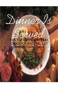 Dinner Is Served - The Top Quick and Easy Crockpot Recipes, Let Dinner Cook Itself