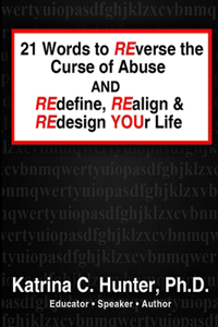 21 Words to Reverse the Curse of Abuse and Redefine, Realign & Redesign Your Life