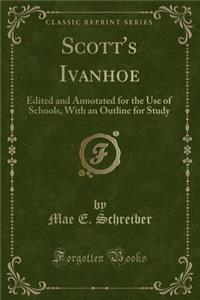 Scott's Ivanhoe: Edited and Annotated for the Use of Schools, with an Outline for Study (Classic Reprint)