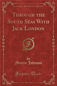 Through the South Seas with Jack London (Classic Reprint)