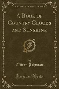 A Book of Country Clouds and Sunshine (Classic Reprint)