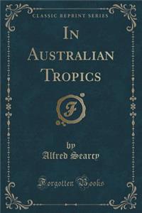 In Australian Tropics (Classic Reprint)