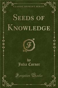 Seeds of Knowledge (Classic Reprint)