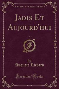 Jadis Et Aujourd'hui, Vol. 2 (Classic Reprint)