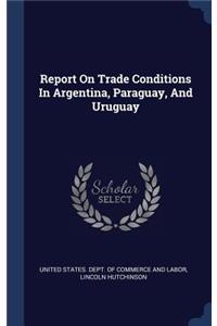 Report On Trade Conditions In Argentina, Paraguay, And Uruguay