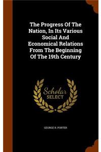 The Progress Of The Nation, In Its Various Social And Economical Relations From The Beginning Of The 19th Century